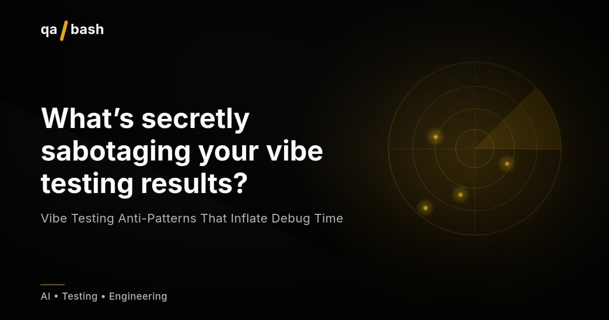 Vibe Testing Anti-Patterns That Inflate Debug Time