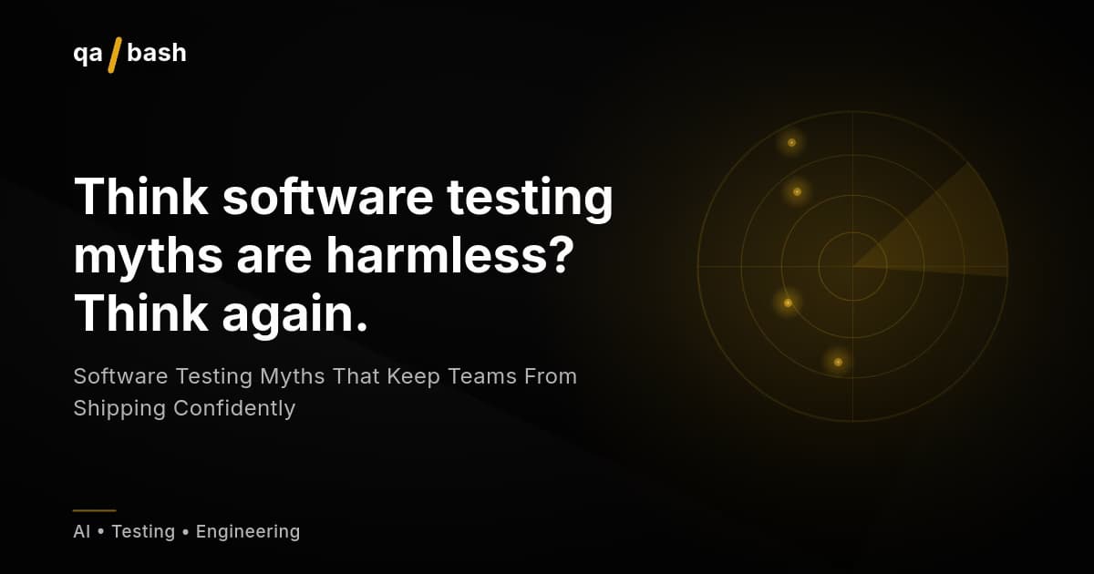 Software Testing Myths That Keep Teams From Shipping Confidently